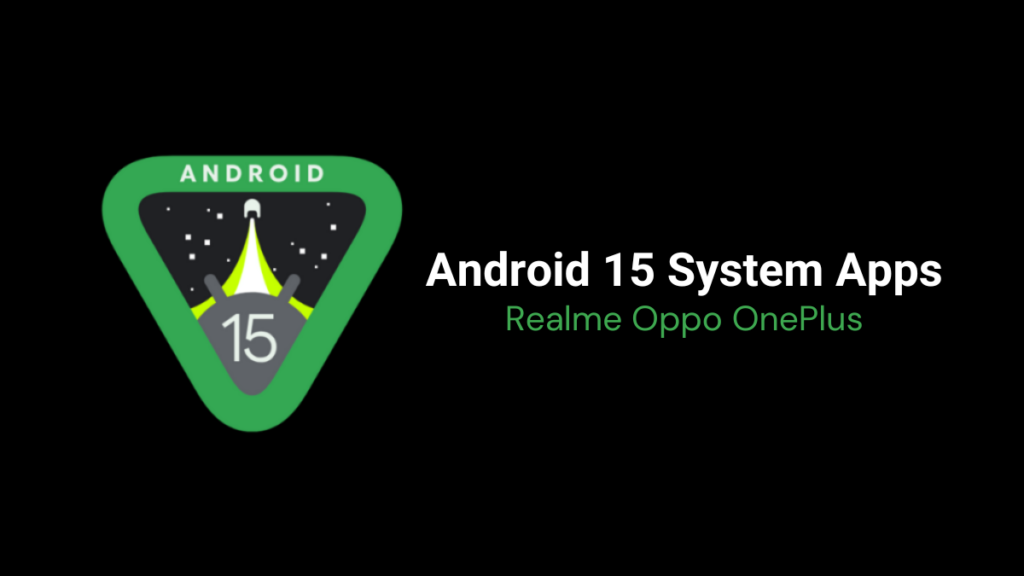 Android 15 System Applications for Realme, Oppo and OnePlus Devices: Download Now